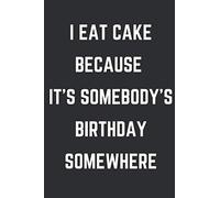 I Eat Cake Because It's Somebody's Birthday Somewhere: Funny Cake Quote | College Ruled Lined Notebook Journal | Gift For Backers Food Lovers And Cooks | 6x9in 100 Pages