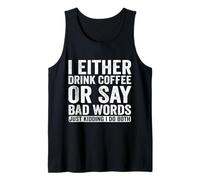I Either Drink Coffee Or Say Bad Words Just Kidding I Do Tank Top