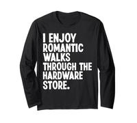 I Enjoy Romantic Walks Through The Hardware Store Funny Long Sleeve T-Shirt