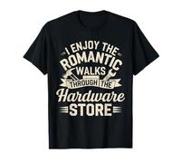 I Enjoy The Romantic Walks Through The Hardware Store DIY T-Shirt