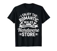 I Enjoy The Romantic Walks Through The Hardware Store DIY T-Shirt