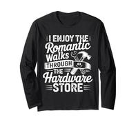 I Enjoy The Romantic Walks Through The Hardware Store Long Sleeve T-Shirt