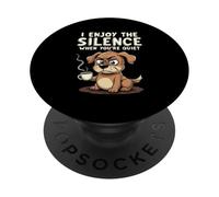I ENJOY THE SILENCE WHEN YOU'RE QUIET Humorous Dog PopSockets Adhesive PopGrip