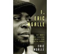 I, Eric Ngalle - One Man's Journey Crossing Continents from Africa to Europe : One Man's Journey Crossing Continents from Africa to Europe