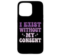 I Exist Without My Consent Case for iPhone 15 Pro Max