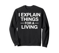 I Explain Things For A Living Funny Quote Sweatshirt