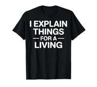 I Explain Things for A Living Funny Quote T-Shirt