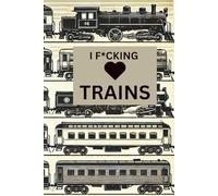 I F*CKING LOVE TRAINS - A Fun and Bold Train Journal: 120-Page Lined Notebook for Rail Enthusiasts and Trainspotters