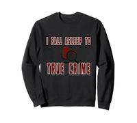 I fall asleep to true crime. Funny Sweatshirt