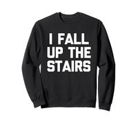 I Fall Up The Stairs - Funny Saying Sarcastic Cute Novelty Sweatshirt