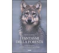 I fantasmi della foresta. La mia avventura con l'ultimo branco di lupi selvaggi