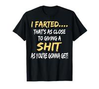 I Farted That's As Close To Giving A Shit As Youre Gonna Get T-Shirt