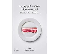 I fasciovegani. Libertà di cibo e di pensiero