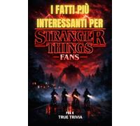 I FATTI PIÙ INTERESSANTI PER STRANGER THINGS FANS: 300+ curiosità incredibili, Easter egg nascosti, segreti dietro le quinte e trivia dal mondo di Hawkins e dell’Upside Down