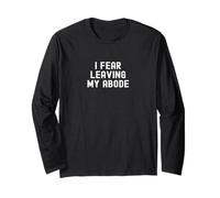 I Fear Leaving My Abode Long Sleeve T-Shirt