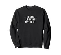 I Fear Leaving My Tent Sweatshirt