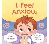 I Feel Anxious: Children's Picture Book About Overcoming Anxiety For Kids (Emotions & Feelings book for preschool)