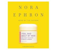 I Feel Bad About My Neck: And Other Thoughts on Being a Woman