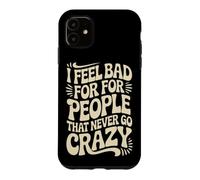 I Feel Bad For People That Never Go Crazy Life Adventure Case for iPhone 11
