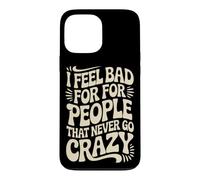 I Feel Bad For People That Never Go Crazy Life Adventure Case for iPhone 13 Pro Max