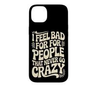 I Feel Bad For People That Never Go Crazy Life Adventure Case for iPhone 14 Plus