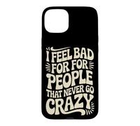I Feel Bad For People That Never Go Crazy Life Adventure Case for iPhone 15 Plus