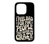 I Feel Bad For People That Never Go Crazy Life Adventure Case for iPhone 15 Pro