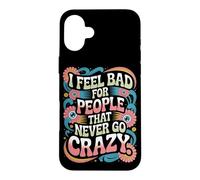 I Feel Bad For People That Never Go Crazy Life Adventure Case for iPhone 16 Plus