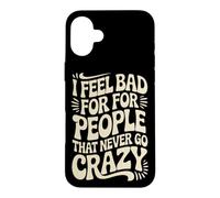 I Feel Bad For People That Never Go Crazy Life Adventure Case for iPhone 16 Plus