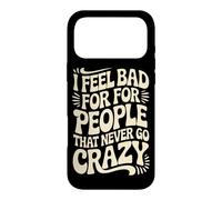 I Feel Bad For People That Never Go Crazy Life Adventure Case for iPhone 17 Pro Max