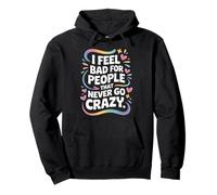I Feel Bad For People That Never Go Crazy Life Adventure Pullover Hoodie