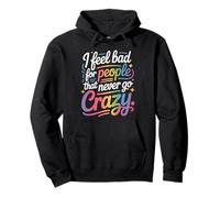 I Feel Bad For People That Never Go Crazy Life Adventure Pullover Hoodie