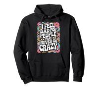 I Feel Bad For People That Never Go Crazy Life Adventure Pullover Hoodie