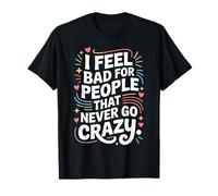 I Feel Bad for People That Never Go Crazy Life Adventure T-Shirt