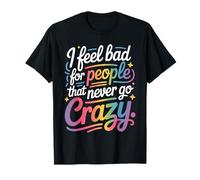 I Feel Bad for People That Never Go Crazy Life Adventure T-Shirt