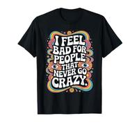 I Feel Bad for People That Never Go Crazy Life Adventure T-Shirt