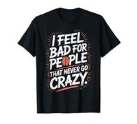 I Feel Bad for People That Never Go Crazy Life Adventure T-Shirt