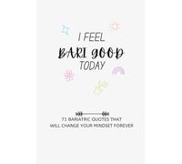 I Feel Bari Good Today: 71 Bariatric Quotes to help you stay Focused after Weight Loss Surgery