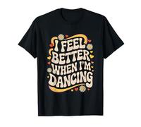 I Feel Better When I’m Dancing, Groovy Retro Dance Lovers T-Shirt