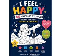 I Feel Happy: 80 Reason to feel good , A Coloring & Activity Book to explore Emotions, Build Confidence and Support Social-Emotional Learning for Kids Ages 6-10