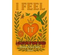 I Feel It: A Collection of Short Stories
