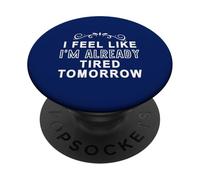 I Feel Like I'm Already Tired Tomorrow Funny Sassy Classic PopSockets Adhesive PopGrip
