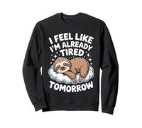 I Feel Like I'm Already Tired Tomorrow Sarcastic Quotes Sweatshirt