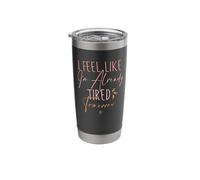 I Feel Like I'm Already Tired Tomorrow Stainless Steel Insulated Tumbler