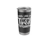 I Feel Like I'm Already Tired Tomorrow Stainless Steel Insulated Tumbler