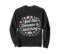 I Feel Like Someone Is Watching Me Paranoid Joke |- Sweatshirt