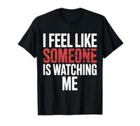 I Feel Like Someone is Watching Me Paranoid Joke - T-Shirt