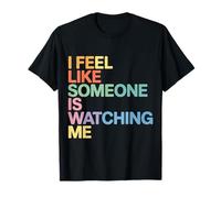 I Feel Like Someone is Watching Me Paranoid Joke |- T-Shirt