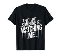 I Feel Like Someone is Watching Me Paranoid Joke |- T-Shirt