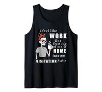 I Feel Like Work Got Custody of Me Funny Home Visitation Tee Tank Top